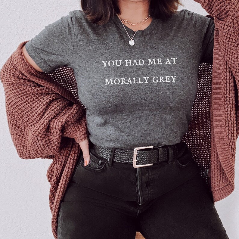 You had me at morally grey t-shirt