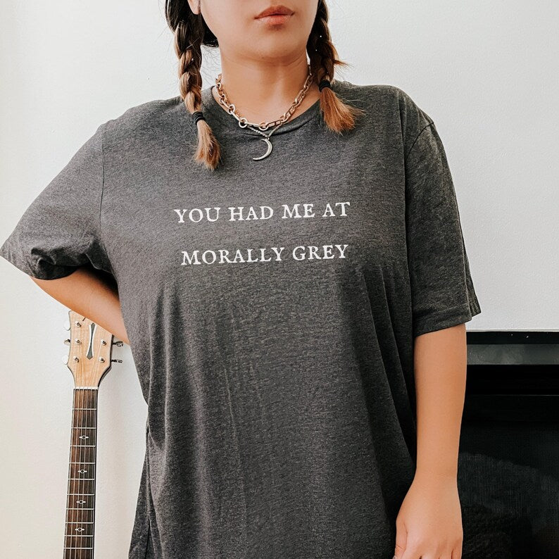 You had me at morally grey t-shirt